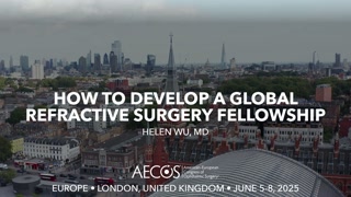 114 - How To Develop a Global Refractive Surgery Fellowship - Helen Wu, MD [1106550490].mp4